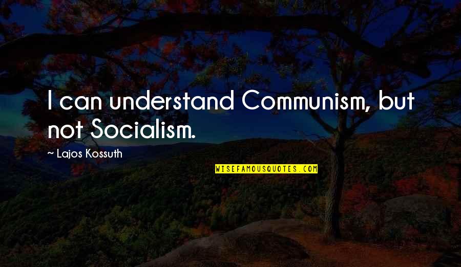 Lajos Kossuth Quotes By Lajos Kossuth: I can understand Communism, but not Socialism. Lajos Kossuth Quotes By Lajos Kossuth: I can understand Communism, but not Socialism.