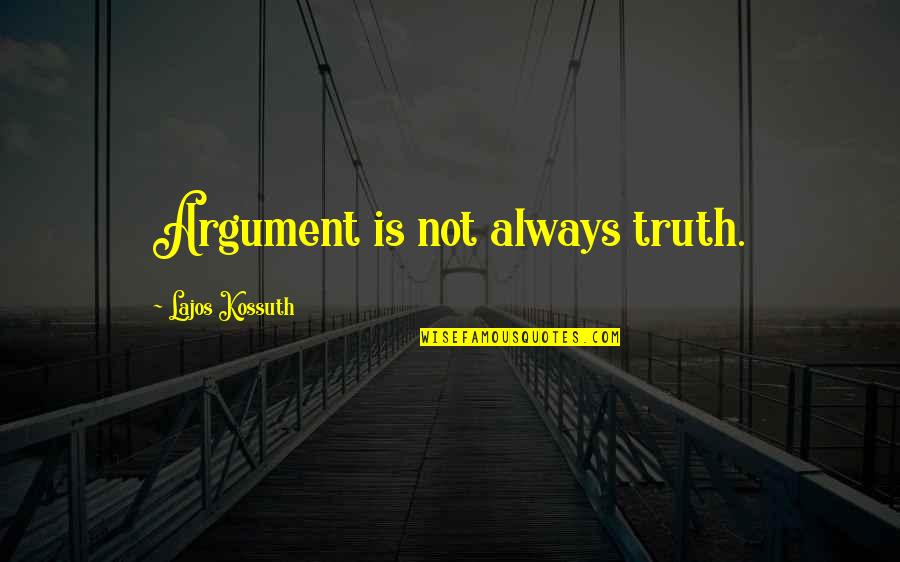 Lajos Kossuth Quotes By Lajos Kossuth: Argument is not always truth.