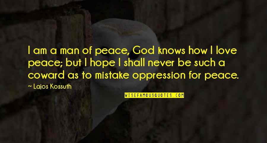 Lajos Kossuth Quotes By Lajos Kossuth: I am a man of peace, God knows Lajos Kossuth Quotes By Lajos Kossuth: I am a man of peace, God knows