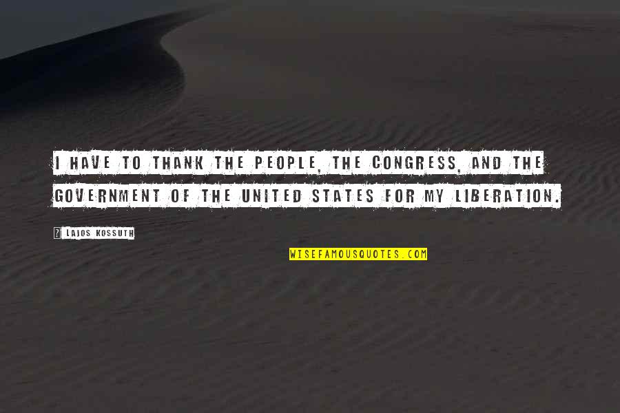 Lajos Kossuth Quotes By Lajos Kossuth: I have to thank the People, the Congress, Lajos Kossuth Quotes By Lajos Kossuth: I have to thank the People, the Congress,