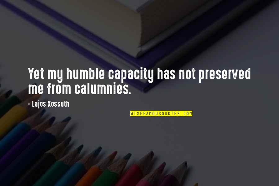 Lajos Kossuth Quotes By Lajos Kossuth: Yet my humble capacity has not preserved me Lajos Kossuth Quotes By Lajos Kossuth: Yet my humble capacity has not preserved me