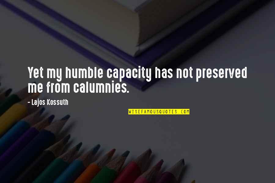 Lajos Kossuth Quotes By Lajos Kossuth: Yet my humble capacity has not preserved me