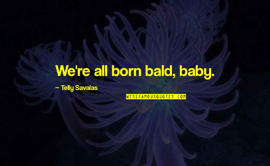 Lajos Kossuth Quotes By Telly Savalas: We're all born bald, baby. Lajos Kossuth Quotes By Telly Savalas: We're all born bald, baby.