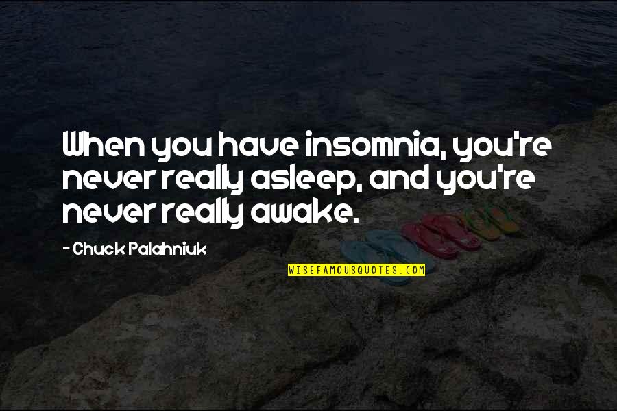 Lajos Portisch Quotes By Chuck Palahniuk: When you have insomnia, you're never really asleep,