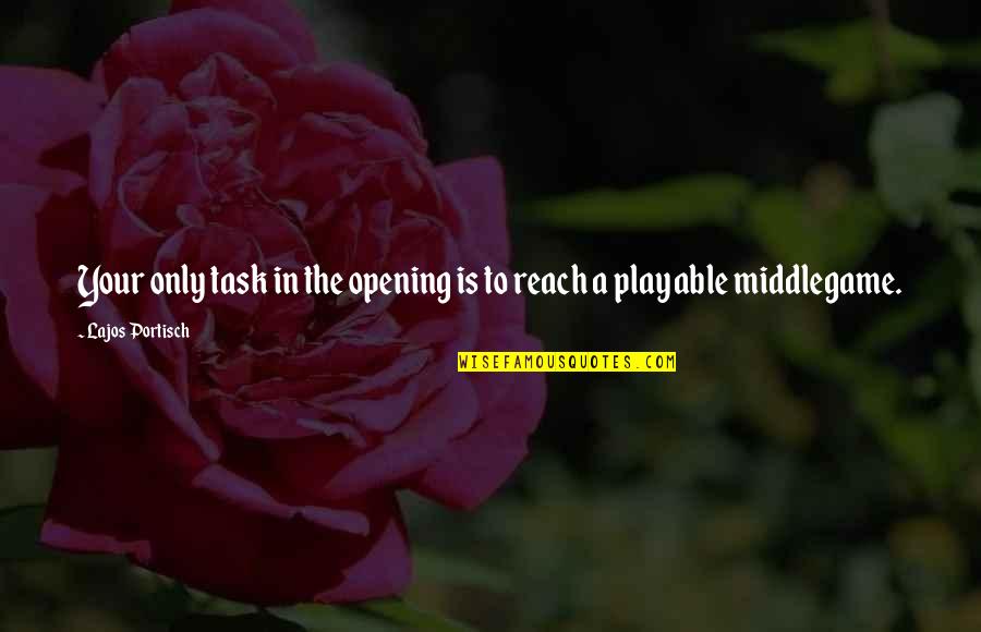 Lajos Portisch Quotes By Lajos Portisch: Your only task in the opening is to
