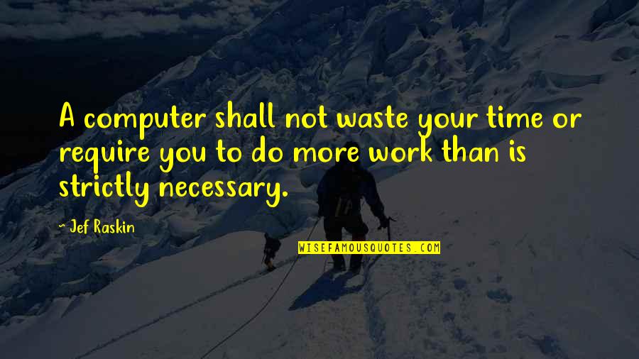Lajuan Smith Quotes By Jef Raskin: A computer shall not waste your time or Lajuan Smith Quotes By Jef Raskin: A computer shall not waste your time or