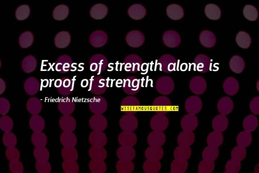 Lajuana Iguana Quotes By Friedrich Nietzsche: Excess of strength alone is proof of strength