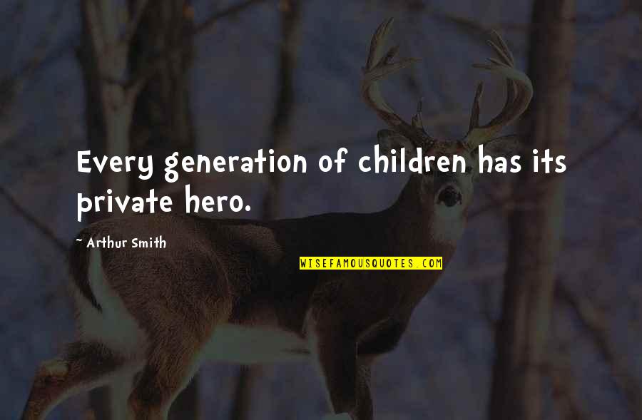 Lajuana Quotes By Arthur Smith: Every generation of children has its private hero.