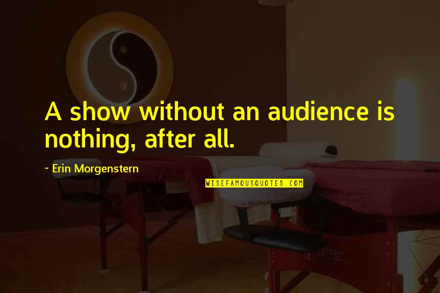Lajuana Quotes By Erin Morgenstern: A show without an audience is nothing, after