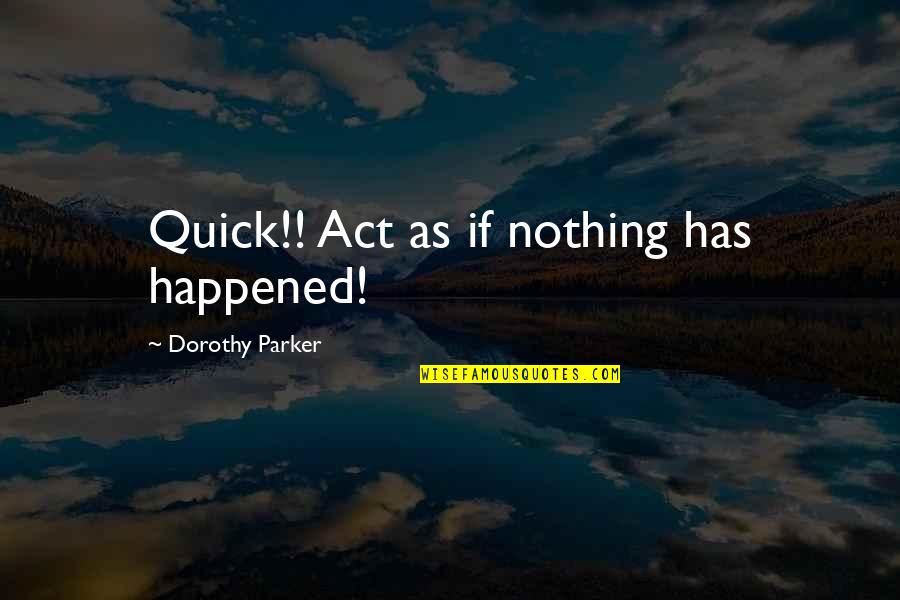 Lajudice Quotes By Dorothy Parker: Quick!! Act as if nothing has happened!