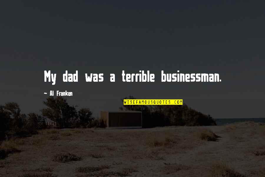 Lak S Tervezo Quotes By Al Franken: My dad was a terrible businessman. Lak S Tervezo Quotes By Al Franken: My dad was a terrible businessman.