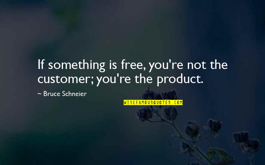Lak S Tervezo Quotes By Bruce Schneier: If something is free, you're not the customer; Lak S Tervezo Quotes By Bruce Schneier: If something is free, you're not the customer;