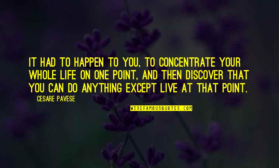 Lak S Tervezo Quotes By Cesare Pavese: It had to happen to you, to concentrate Lak S Tervezo Quotes By Cesare Pavese: It had to happen to you, to concentrate