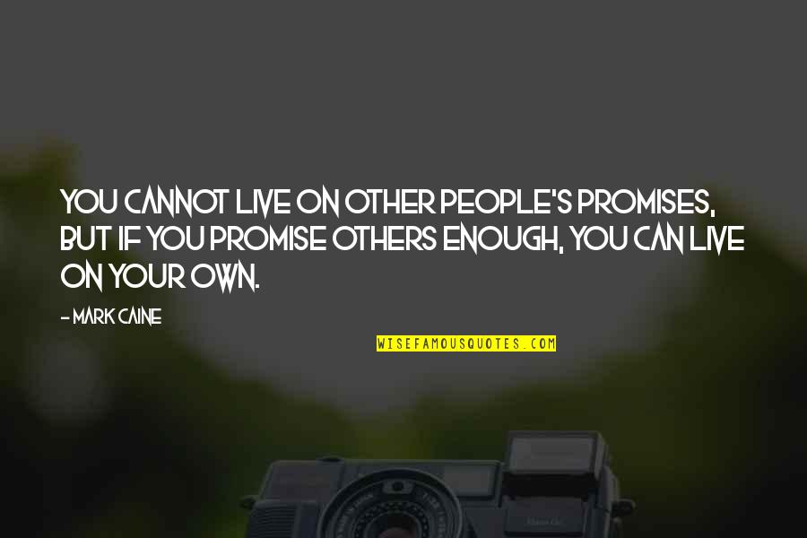 Lakatamia Quotes By Mark Caine: You cannot live on other people's promises, but Lakatamia Quotes By Mark Caine: You cannot live on other people's promises, but