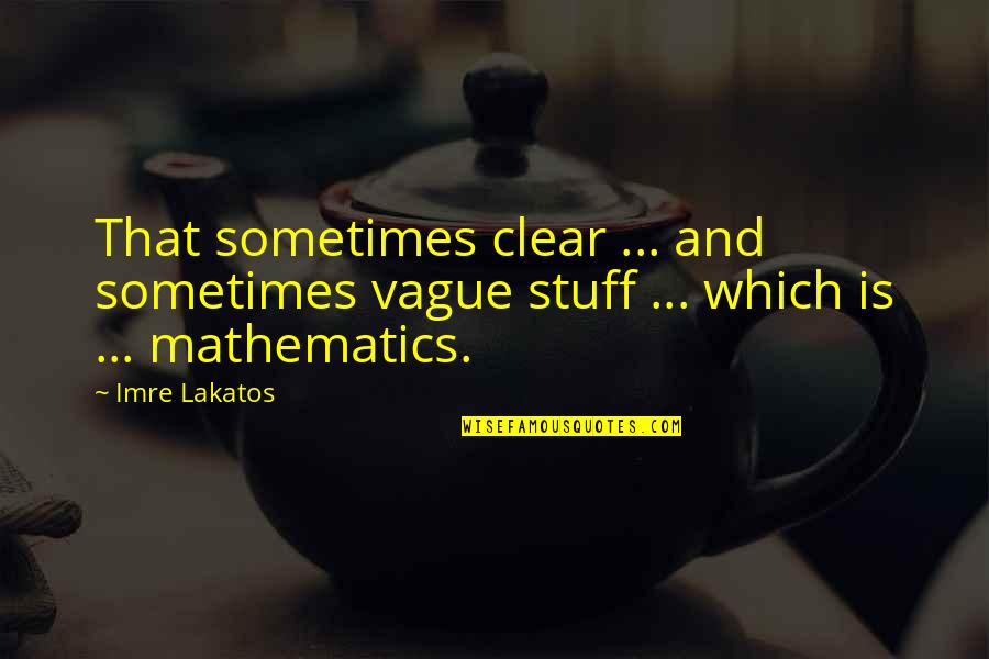 Lakatos Imre Quotes By Imre Lakatos: That sometimes clear ... and sometimes vague stuff