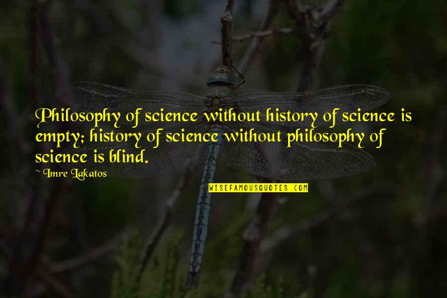 Lakatos Imre Quotes By Imre Lakatos: Philosophy of science without history of science is