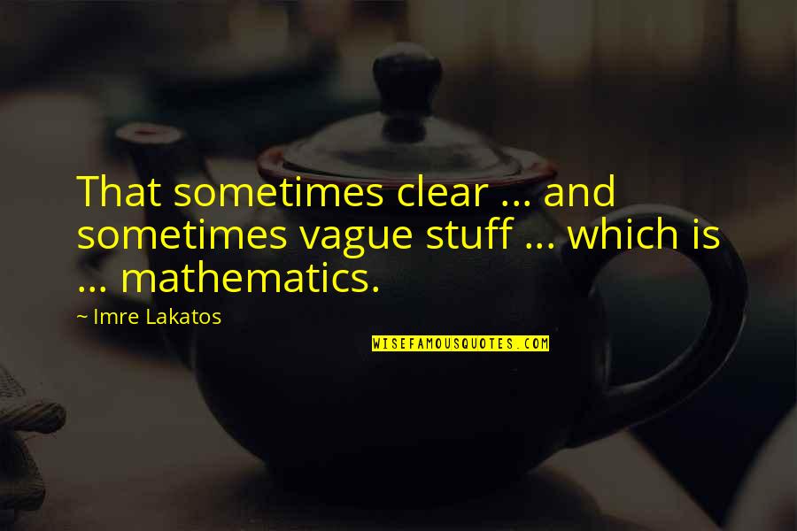 Lakatos Quotes By Imre Lakatos: That sometimes clear ... and sometimes vague stuff