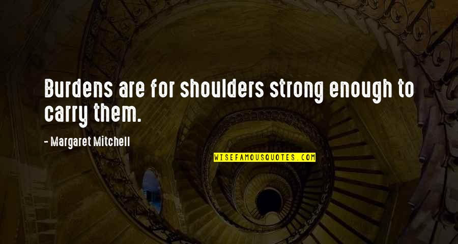 Lakatos Quotes By Margaret Mitchell: Burdens are for shoulders strong enough to carry