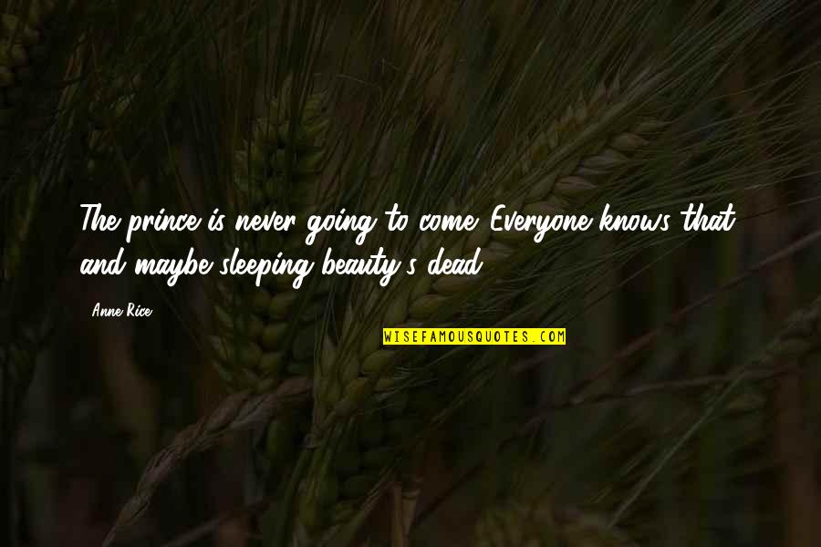 Lakbir Taya Quotes By Anne Rice: The prince is never going to come. Everyone
