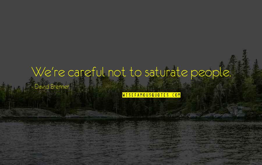 Lakbird Quotes By David Brenner: We're careful not to saturate people. Lakbird Quotes By David Brenner: We're careful not to saturate people.