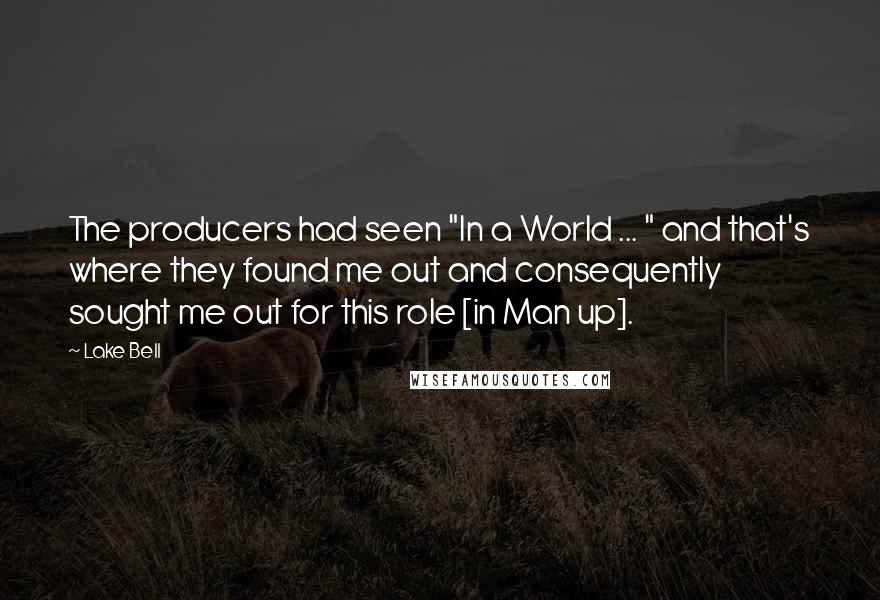 Lake Bell quotes: The producers had seen "In a World ... " and that's where they found me out and consequently sought me out for this role [in Man up].