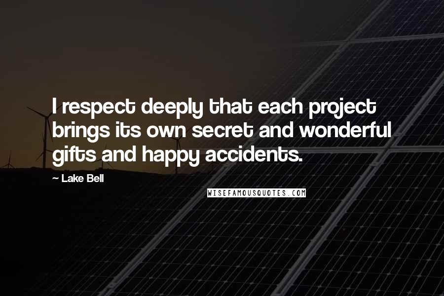Lake Bell quotes: I respect deeply that each project brings its own secret and wonderful gifts and happy accidents.