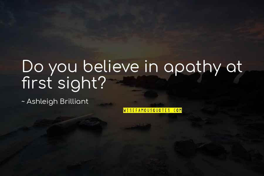 Lake Bled Quotes By Ashleigh Brilliant: Do you believe in apathy at first sight?