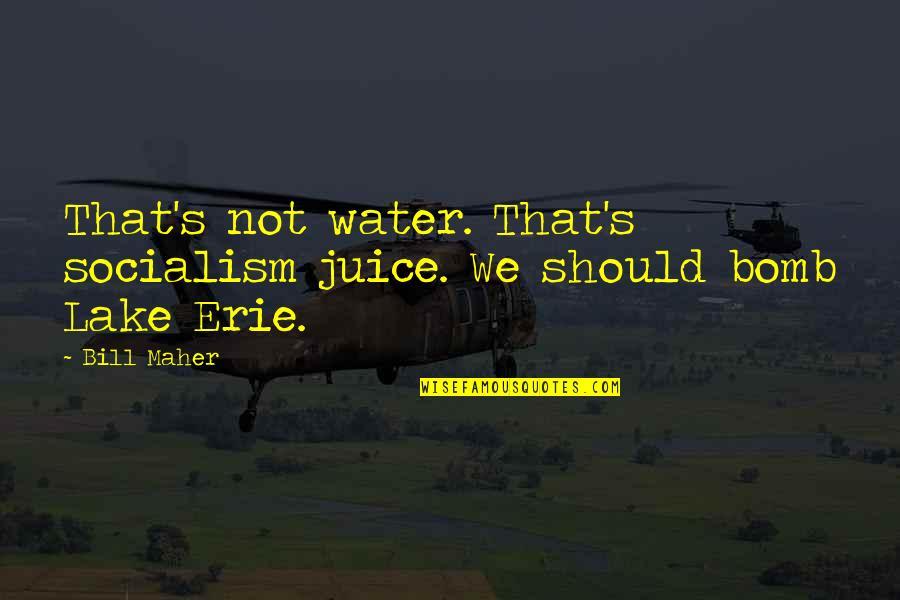 Lake Erie Quotes By Bill Maher: That's not water. That's socialism juice. We should