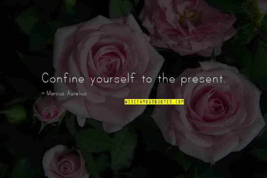 Lake House Sign Quotes By Marcus Aurelius: Confine yourself to the present.