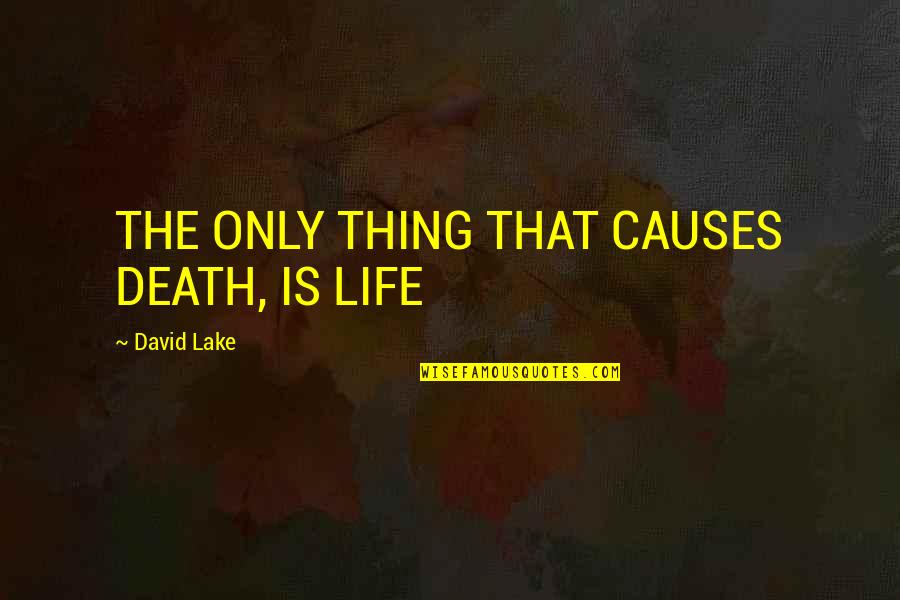 Lake Life Quotes By David Lake: THE ONLY THING THAT CAUSES DEATH, IS LIFE