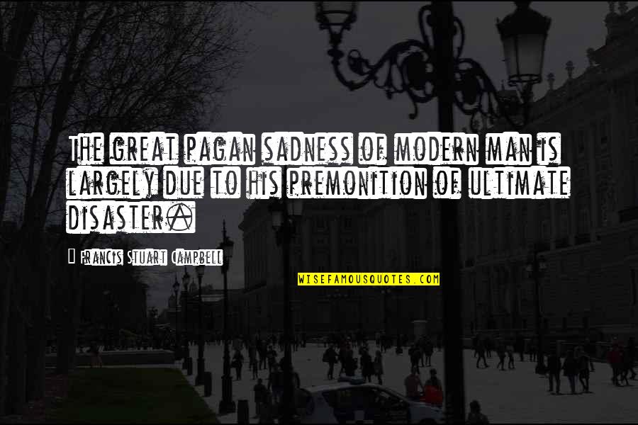 Lake Minnetonka Quotes By Francis Stuart Campbell: The great pagan sadness of modern man is Lake Minnetonka Quotes By Francis Stuart Campbell: The great pagan sadness of modern man is