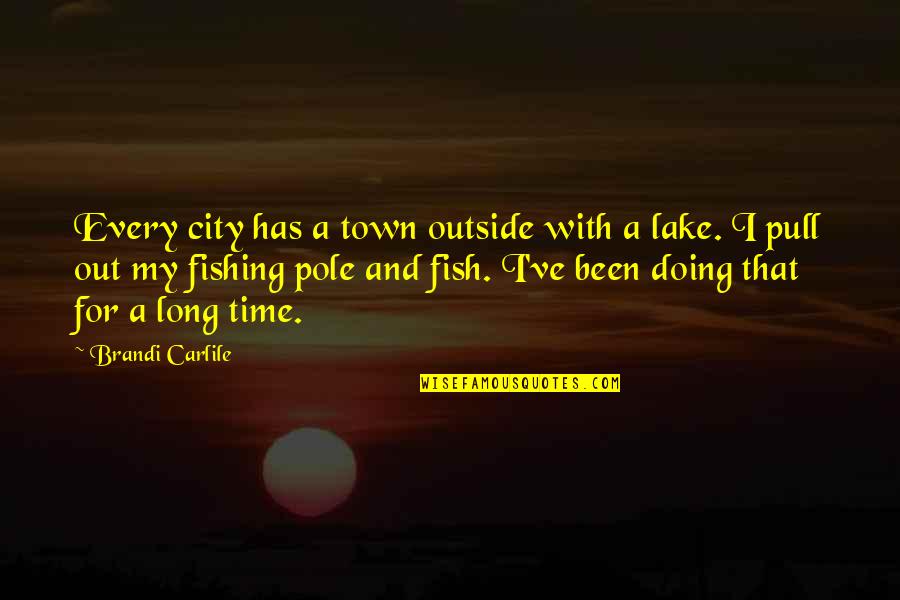 Lake Quotes By Brandi Carlile: Every city has a town outside with a