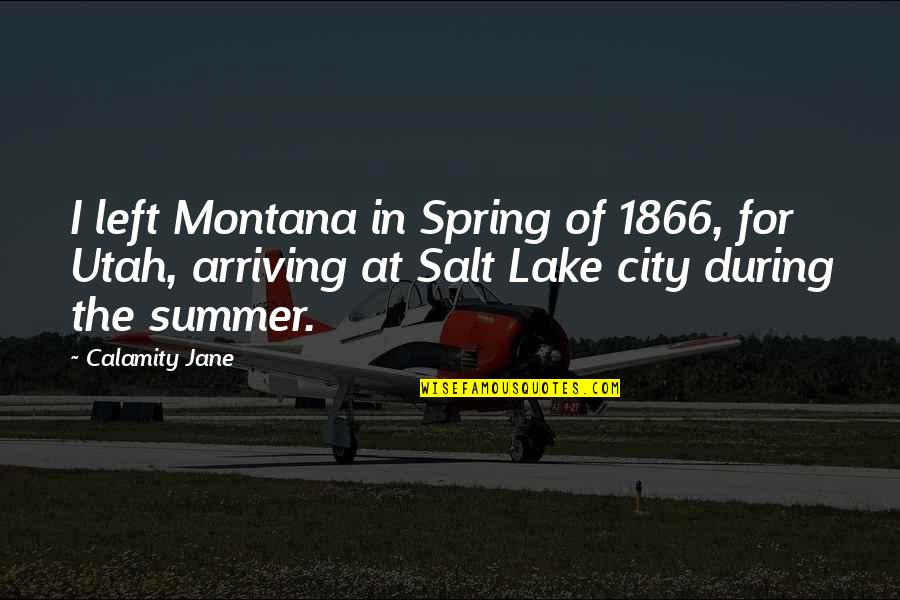 Lake Quotes By Calamity Jane: I left Montana in Spring of 1866, for