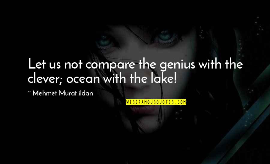 Lake Quotes By Mehmet Murat Ildan: Let us not compare the genius with the
