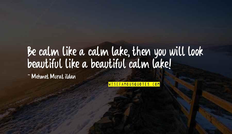 Lake Quotes Quotes By Mehmet Murat Ildan: Be calm like a calm lake, then you