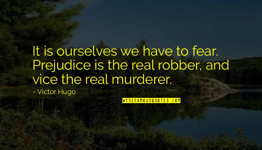 Lake Quotes Quotes By Victor Hugo: It is ourselves we have to fear. Prejudice
