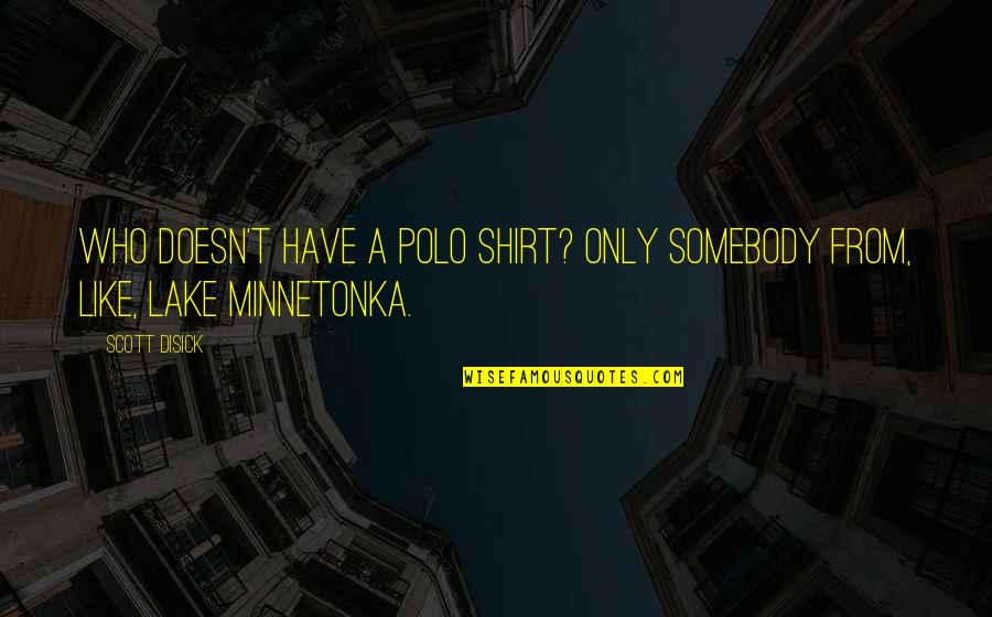 Lake T Shirt Quotes By Scott Disick: Who doesn't have a polo shirt? Only somebody