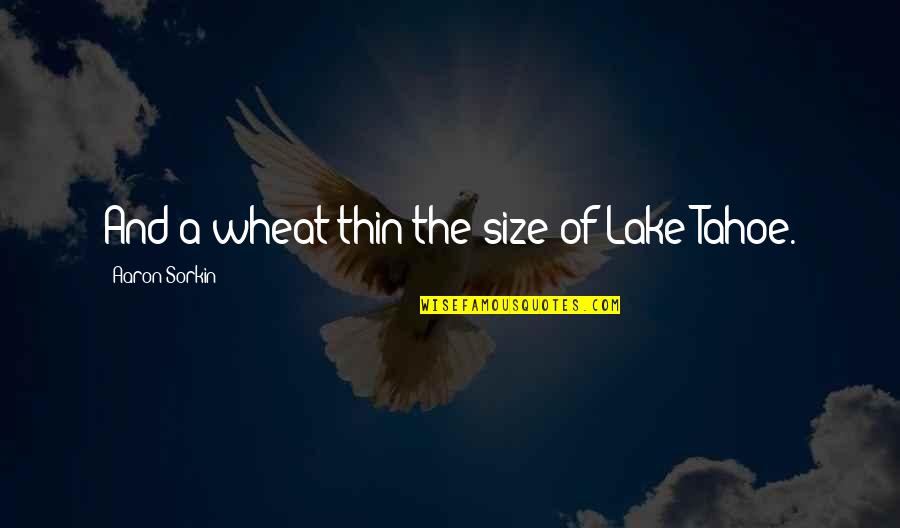 Lake Tahoe Quotes By Aaron Sorkin: And a wheat thin the size of Lake Lake Tahoe Quotes By Aaron Sorkin: And a wheat thin the size of Lake