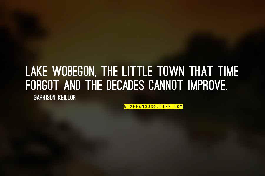 Lake Town Quotes By Garrison Keillor: Lake Wobegon, the little town that time forgot