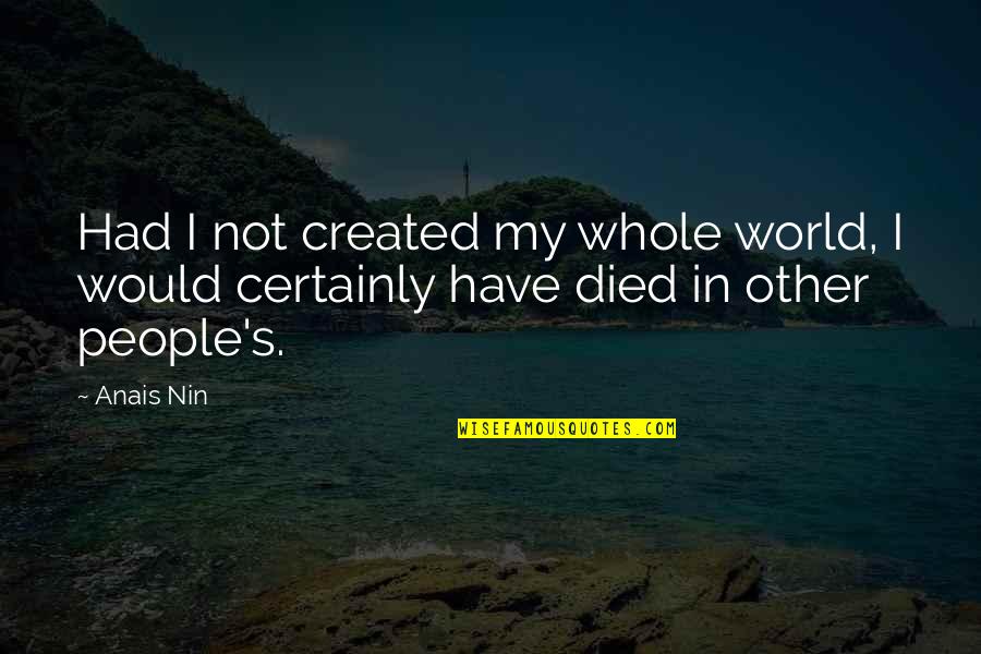 Lake Winnipesaukee Quotes By Anais Nin: Had I not created my whole world, I