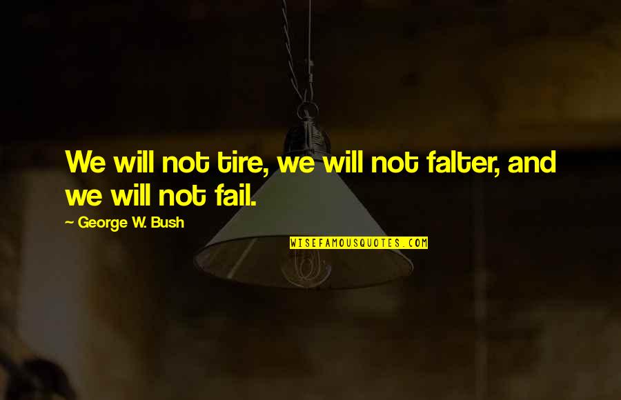 Lakebed Soil Quotes By George W. Bush: We will not tire, we will not falter, Lakebed Soil Quotes By George W. Bush: We will not tire, we will not falter,