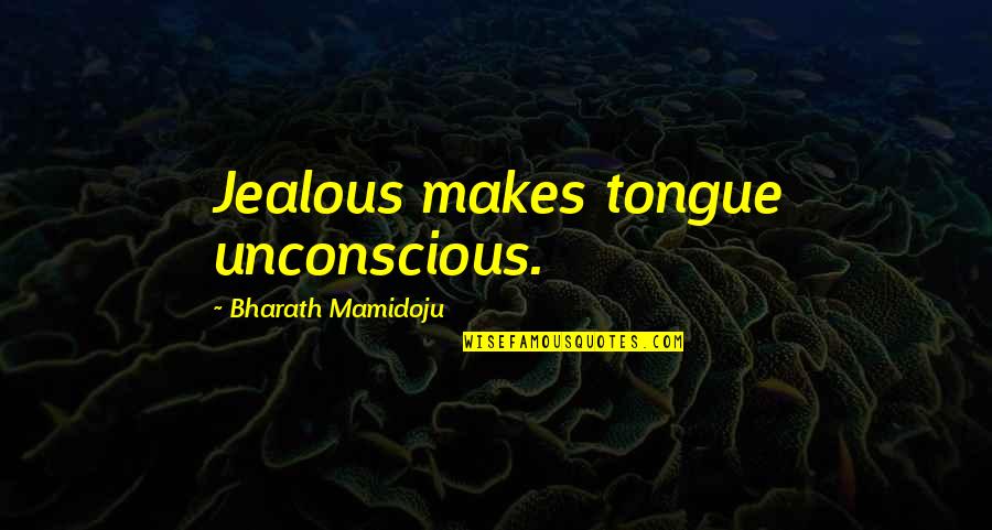 Lakedaemon Quotes By Bharath Mamidoju: Jealous makes tongue unconscious.