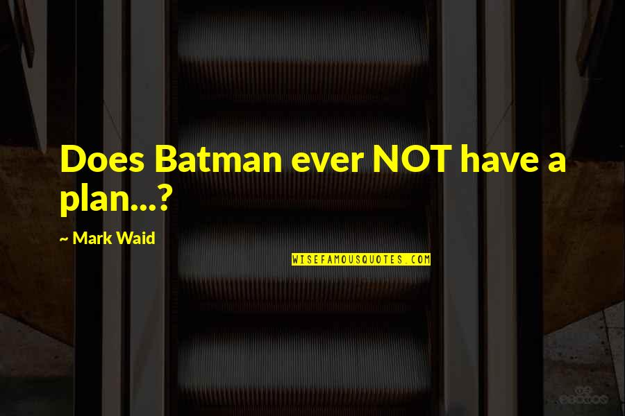 Lakefront Quotes By Mark Waid: Does Batman ever NOT have a plan...? Lakefront Quotes By Mark Waid: Does Batman ever NOT have a plan...?