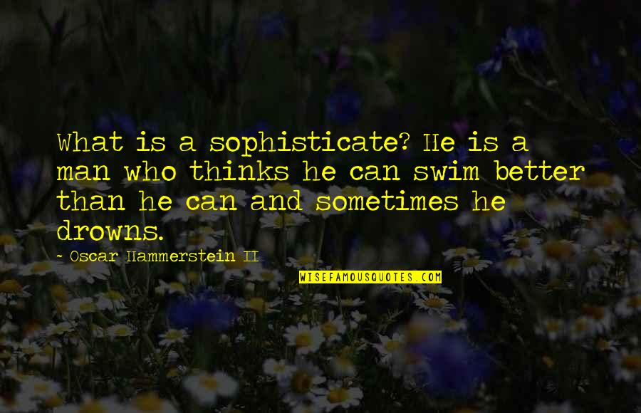 Lakefront Quotes By Oscar Hammerstein II: What is a sophisticate? He is a man Lakefront Quotes By Oscar Hammerstein II: What is a sophisticate? He is a man