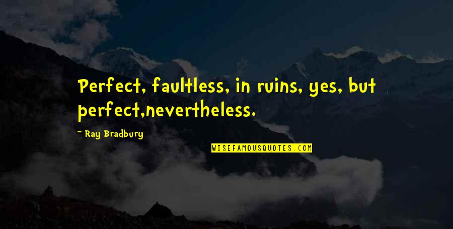 Lakefront Quotes By Ray Bradbury: Perfect, faultless, in ruins, yes, but perfect,nevertheless. Lakefront Quotes By Ray Bradbury: Perfect, faultless, in ruins, yes, but perfect,nevertheless.
