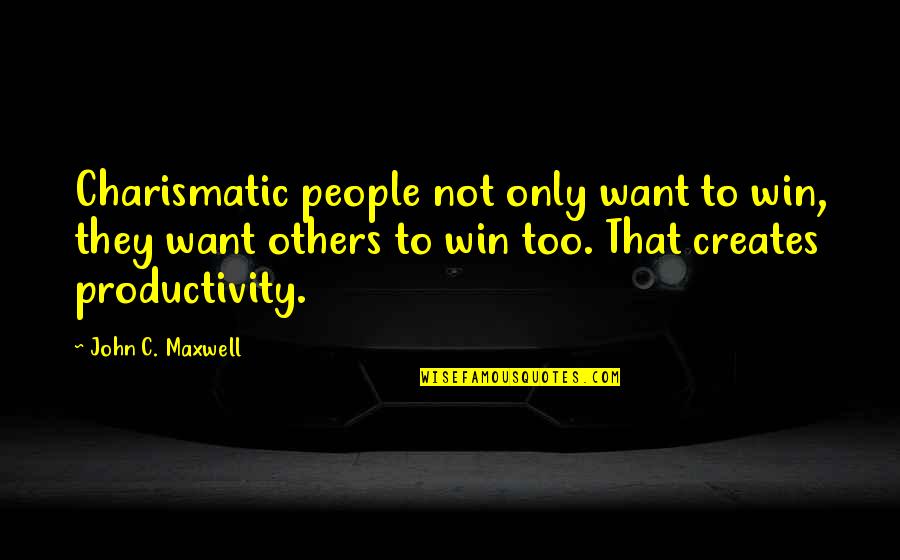 Lakelets Quotes By John C. Maxwell: Charismatic people not only want to win, they