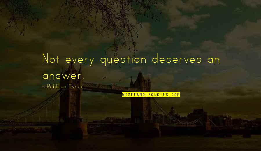 Lakelets Quotes By Publilius Syrus: Not every question deserves an answer.
