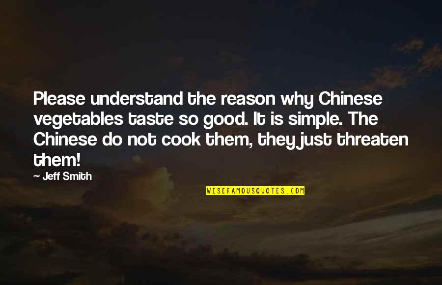 Lakendrick Little Quotes By Jeff Smith: Please understand the reason why Chinese vegetables taste