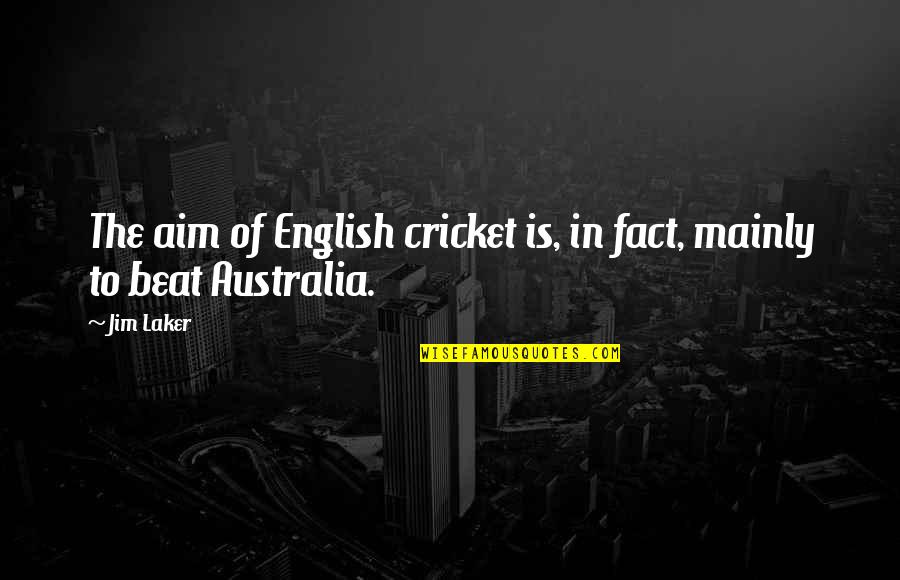 Laker Quotes By Jim Laker: The aim of English cricket is, in fact,
