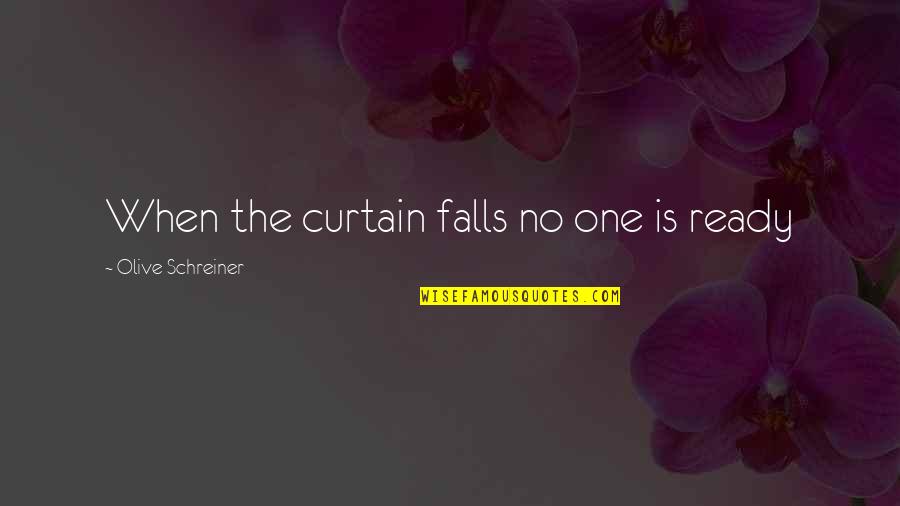 Laker Quotes By Olive Schreiner: When the curtain falls no one is ready